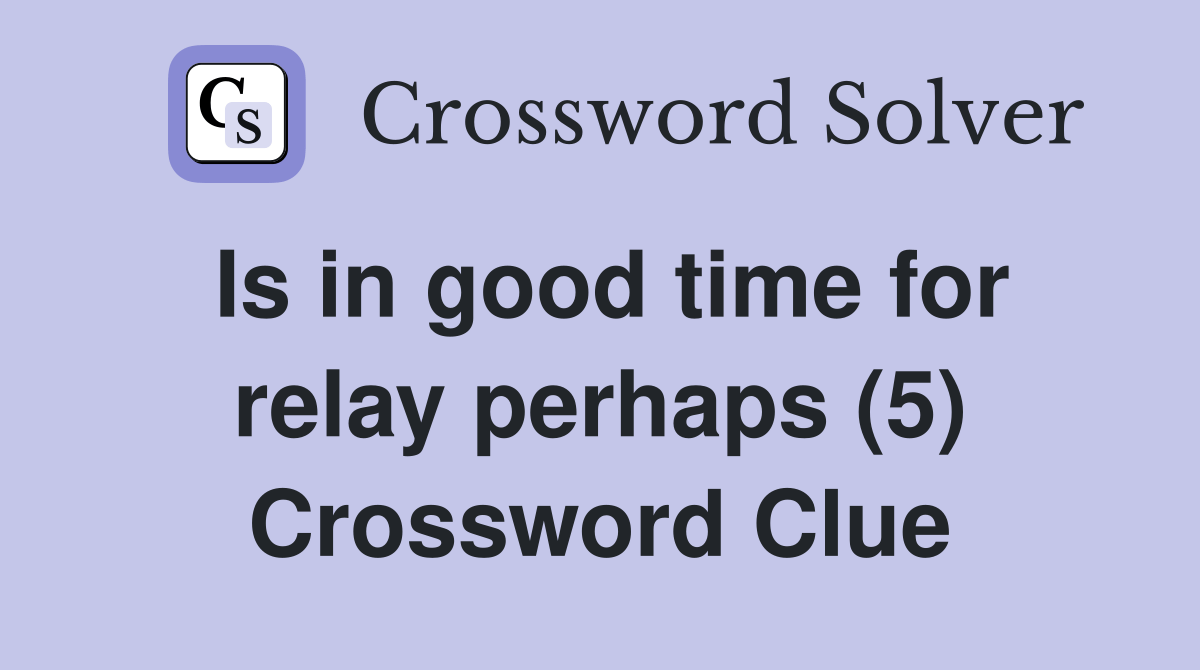 Is in good time for relay perhaps (5) Crossword Clue Answers